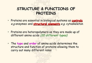 STRUCTURE & FUNCTIONS OF PROTEINS <ul><li>Proteins are essential in biological systems as  controls   e.g  enzymes   and  ...