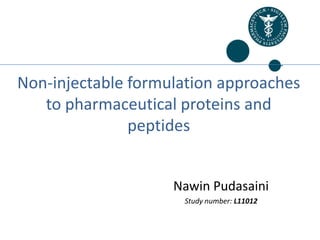 Non-injectable formulation approaches
   to pharmaceutical proteins and
               peptides


                    Nawin Pudasaini
                     Study number: L11012
 
