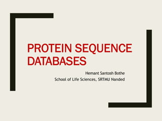 PROTEIN SEQUENCE
DATABASES
Hemant Santosh Bothe
School of Life Sciences, SRTMU Nanded
 