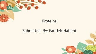 Proteins
Submitted By: Farideh Hatami
 