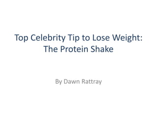 Top Celebrity Tip to Lose Weight: The Protein Shake By Dawn Rattray 