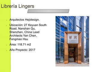 Librería Lingers
● Arquitectos Hejidesign.
● Ubicación: 27 Keyuan South
Road, Nanshan Qu,
Shenzhen, China Lead
Architects Yan Chen,
Fengmao Hsu
● Área: 118.71 m2
● Año Proyecto: 2017
 