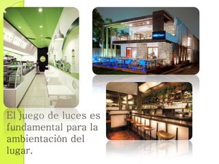El juego de luces es
fundamental para la
ambientación del
lugar.
 