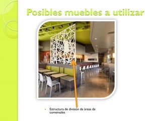Posibles muebles a utilizar
 Estructura de división de áreas de
comensales
 