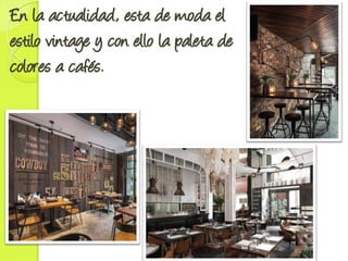 En la actualidad, esta de moda el
estilo vintage y con ello la paleta de
colores a cafés.
 