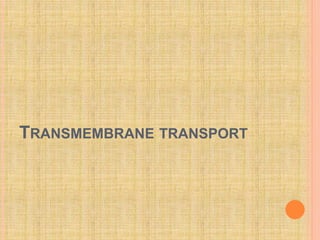 TRANSMEMBRANE TRANSPORT
 