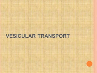 VESICULAR TRANSPORT
 