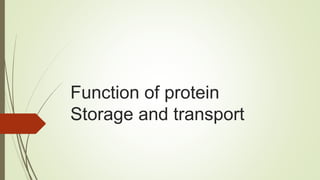 Function of protein
Storage and transport
 