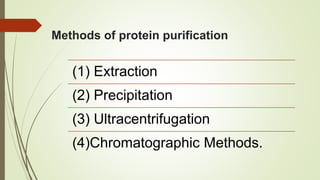 Methods of protein purification
(1) Extraction
(2) Precipitation
(3) Ultracentrifugation
(4)Chromatographic Methods.
 
