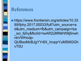 References
 https://www.frontiersin.org/articles/10.33
89/fphy.2017.00033/full?utm_source=a
d&utm_medium=fb&utm_campaign=ba
_sci_fphy&fbclid=IwAR2z8RMrW9j5nwh
nkVWHodp-
QUBsoMcBJgYYr8X_hcqqrYuMSlItGGh
vT0U
 