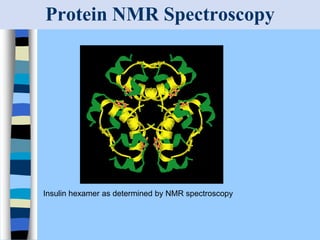 Protein NMR Spectroscopy
Insulin hexamer as determined by NMR spectroscopy
 