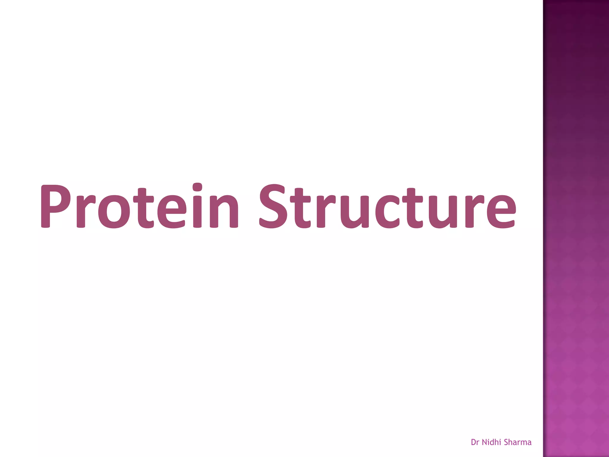 Protein Structure


               Dr Nidhi Sharma
 
