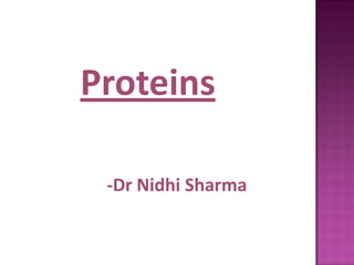 Proteins

 -Dr Nidhi Sharma
 