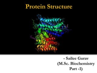 Protein Structure

- Sailee Gurav
(M.Sc. Biochemistry
Part -1)

 
