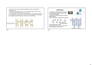 Permanent Waving
• Keratin is rich in Cys residues, which form disulfide bonds that crosslink adjacent
polypeptide chains.
• The keratins are classified as “hard” or “soft” according to whether they have a high
or low sulfur content (hard keratins: hair, horn, and nail).
• The disulfide bonds can be reductively cleaved by disulfide interchange with mercaptans .
Hair so treated can be curled and set in a “permanent wave” by applying an oxidizing agent
that reestablishes the disulfide bonds in the new “curled” conformation.
• Extended -conformation, forces involved:
H-bonds between different sheets, made
by: insects and spiders
• Silk does not stretch because it is already
highly extended
• Rich in Ala and Gly, allowing close packing
Ser Ala Ala
. /  /  /  /
. Gly Gly Gly
600-times repeat
•It forms antiparalel -sheet
•The insertion of Val and Tyr in the -sheet
causes flexibility of the structure
[ ]
Silk Fibroin
149 150
 