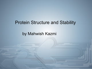 Protein Structure and Stability
by Mahwish Kazmi
 