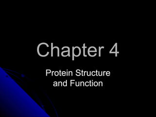Chapter 4Chapter 4
Protein StructureProtein Structure
and Functionand Function
 