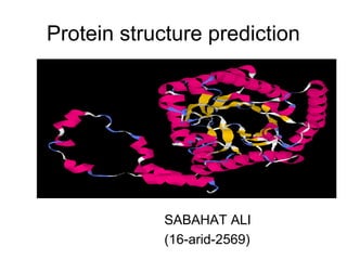 Protein structure prediction
SABAHAT ALI
(16-arid-2569)
 