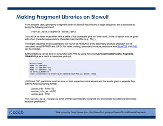 Making Fragment Libraries on Biowulf
Slide content by David Hoover from: http://biowulf.nih.gov/apps/Rosetta23.html#RosettaFragments
 