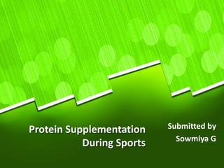 Protein Supplementation
During Sports
Submitted by
Sowmiya G
 