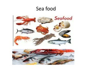 Sea food
 