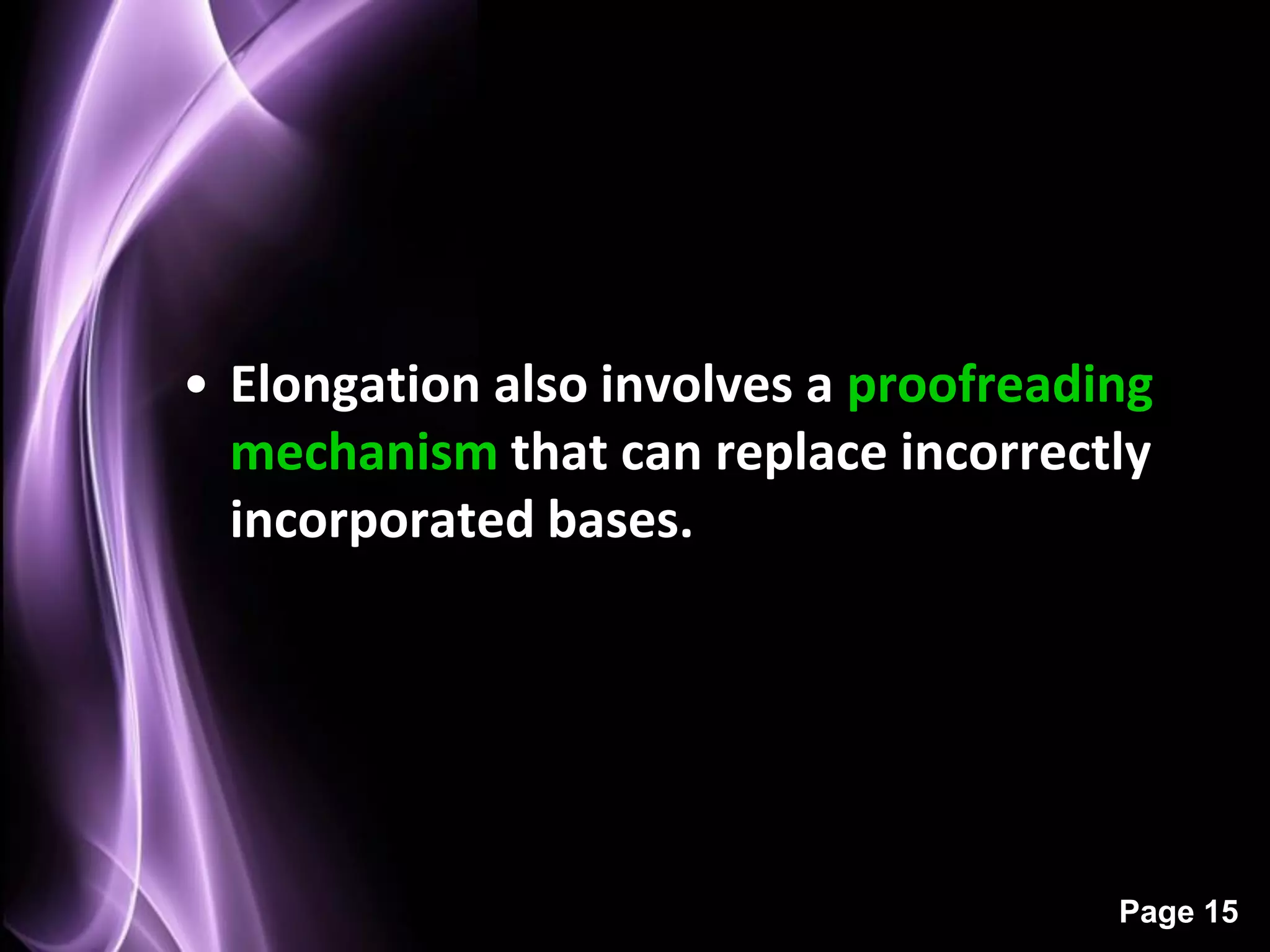 • Elongation also involves a proofreading
  mechanism that can replace incorrectly
  incorporated bases.




                                       Page 15
 