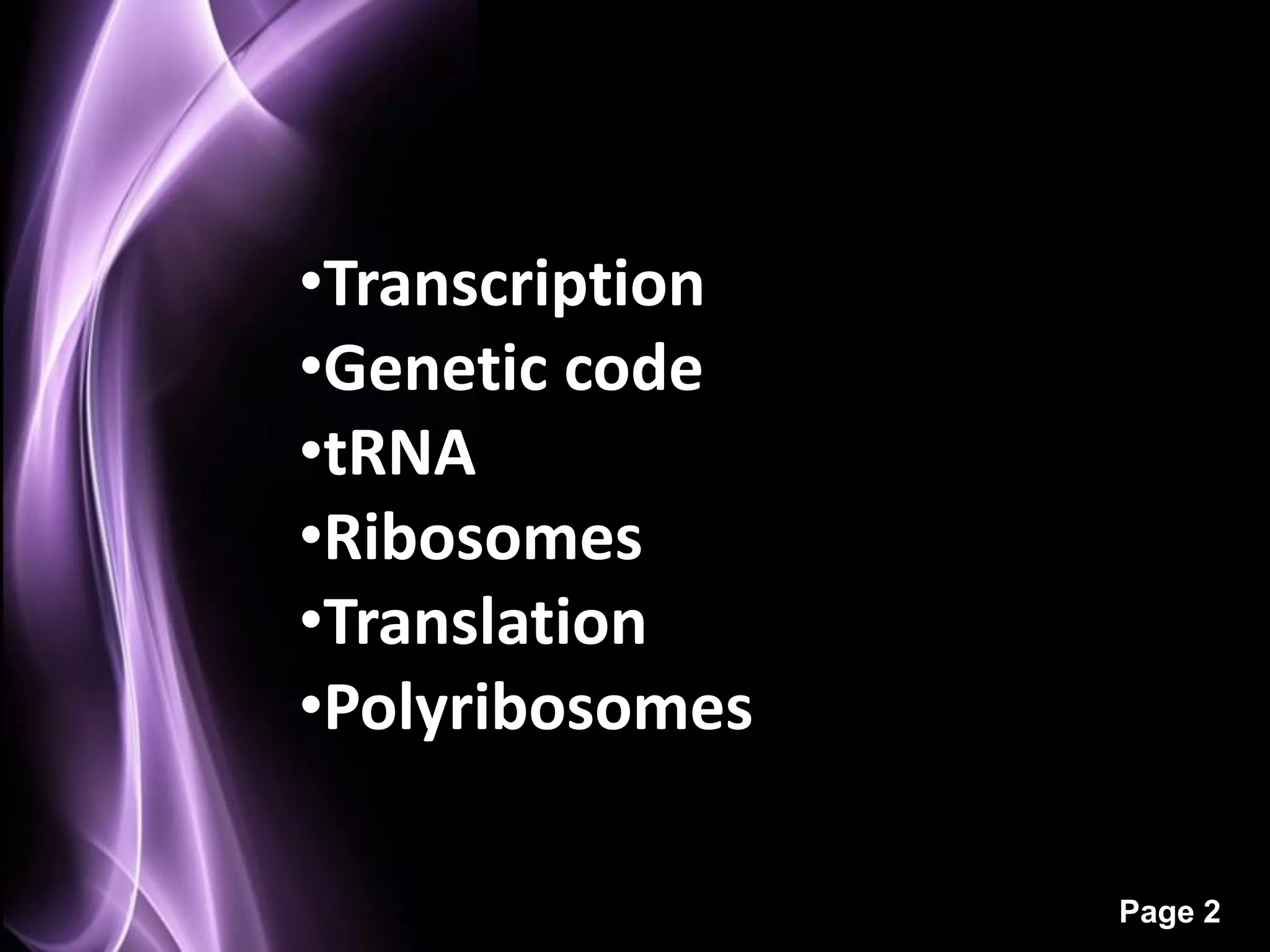 •Transcription
•Genetic code
•tRNA
•Ribosomes
•Translation
•Polyribosomes

                 Page 2
 