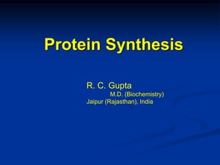 Protein Synthesis
R. C. Gupta
M.D. (Biochemistry)
Jaipur (Rajasthan), India
 
