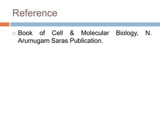 Reference
 Book of Cell & Molecular Biology, N.
Arumugam Saras Publication.
 