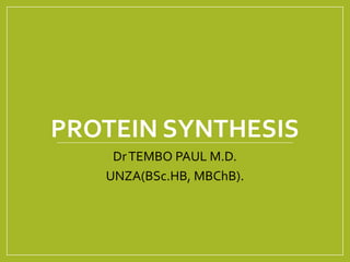 PROTEIN SYNTHESIS
DrTEMBO PAUL M.D.
UNZA(BSc.HB, MBChB).
 