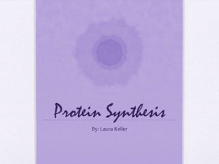 Protein Synthesis
By: Laura Keller

 