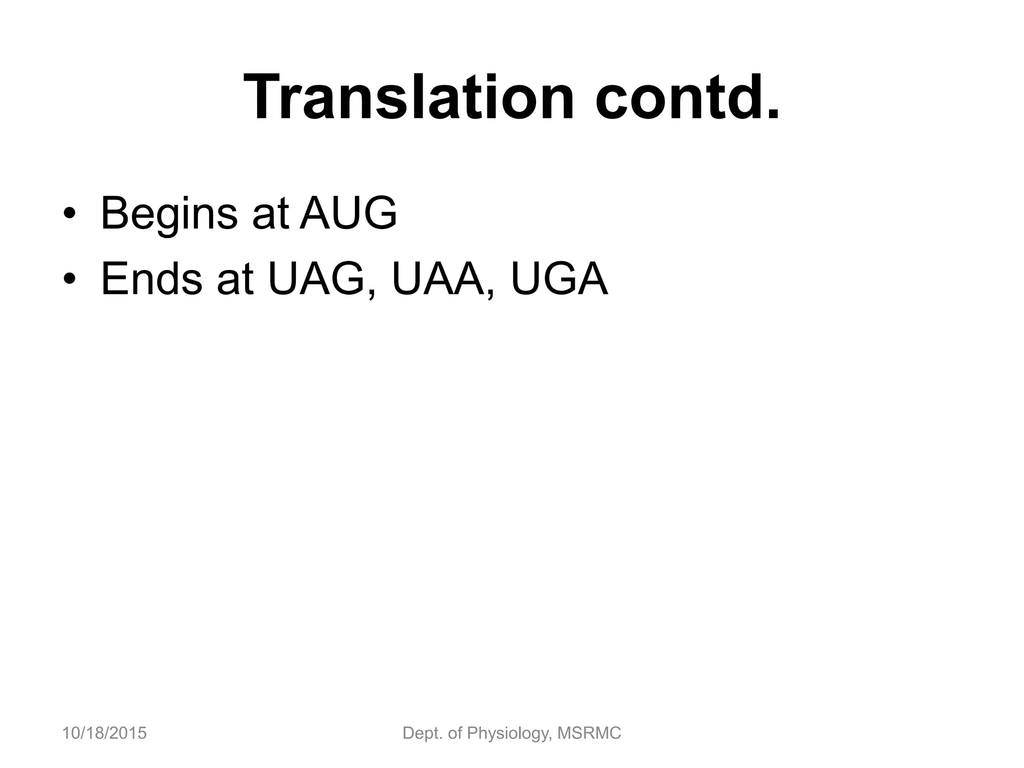 • Begins at AUG
• Ends at UAG, UAA, UGA
10/18/2015 Dept. of Physiology, MSRMC
Translation contd.
 