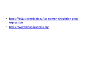 • https://byjus.com/biology/lac-operon-regulation-gene-
expression
• https://www.khanacademy.org
 