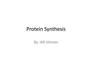 Protein Synthesis
By: Alli Ishman

 