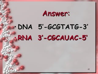 Answer: DNA  5’-GCGTATG-3’ RNA  3’-CGCAUAC-5’ 