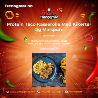 Protein Taco Kasserolle Med Kikerter
Og Maispure
TRENOGMAT
ABONNEMENT, INGEN BINDING, ENKELT
BESTILLING BARE GOD OG VELSMAKENDE MAT
post@trenogmat.no
 