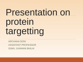 Presentation on
protein
targetting
ARCHANA SONI
ASSISTANT PROFESSOR
SSMV, JUNWANI BHILAI
 