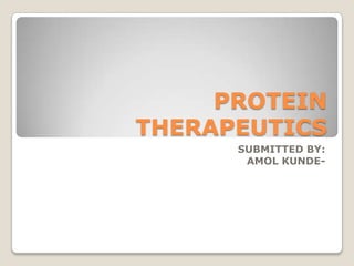 PROTEIN
THERAPEUTICS
SUBMITTED BY:
AMOL KUNDE-
 
