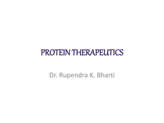PROTEIN THERAPEUTICS
Dr. Rupendra K. Bharti
 
