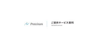 ご提供サービス資料
株式会社Proteinum
 