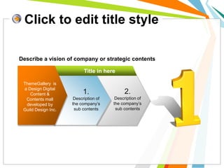 Click to edit title style
ThemeGallery is
a Design Digital
Content &
Contents mall
developed by
Guild Design Inc.
Title in here
2.
Description of
the company’s
sub contents
Describe a vision of company or strategic contents
1.
Description of
the company’s
sub contents
 