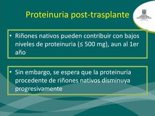Causas de proteinuria post-trasplante renalRiñones nativosRiñón trasplantadoVarias patología del injertoEfectos adversos de inmunosupresoresFactores del donante: Lesión renal previaFactores relacionados con trasplante: Lesión injuria, perfusiónDisfunción tubular