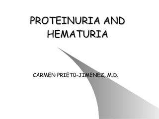 PROTEINURIA AND HEMATURIA CARMEN PRIET0-JIMENEZ, M.D. 