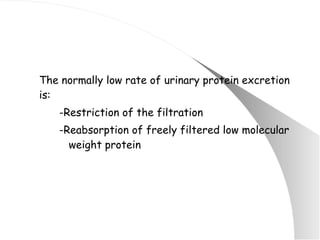 The normally low rate of urinary protein excretion is: -Restriction of the filtration -Reabsorption of freely filtered low molecular    weight protein 