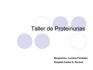 Taller de Proteinurias Bioquímica  Luciana Feinstein Hospital Carlos G. Durand 