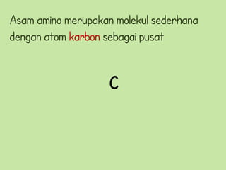 Asam amino merupakan molekul sederhana
dengan atom karbon sebagai pusat


                    C
 