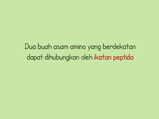 Dua buah asam amino yang berdekatan
 dapat dihubungkan oleh ikatan peptida
 