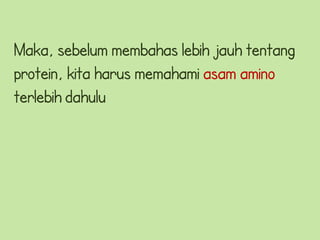 Maka, sebelum membahas lebih jauh tentang
protein, kita harus memahami asam amino
terlebih dahulu
 
