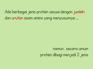 Ada berbagai jenis protein sesuai dengan jumlah
dan urutan asam amino yang menyusunnya …




                            namun, secara umum
                    protein dibagi menjadi 2 jenis
 
