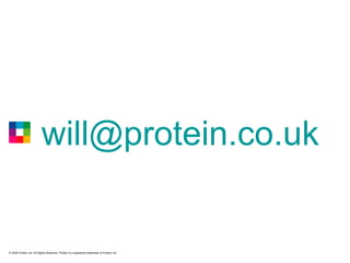 © 2009 Protein Ltd. All Rights Reserved. Protein is a registered trademark of Protein Ltd. [email_address] 